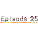 Ｅｐｉｓｏｄｅ ２５ (attack on titan)
