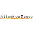 Ａｔｔａｃｋ ｏｎ Ｒａｃｃｏｎ (进击の浣熊)