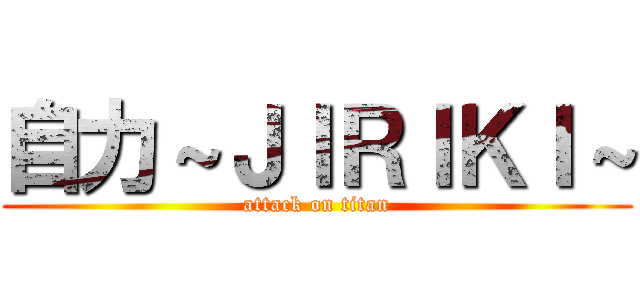 自力～ＪＩＲＩＫＩ～ (attack on titan)