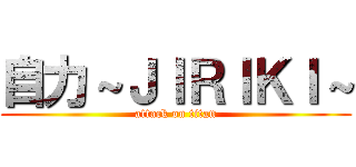 自力～ＪＩＲＩＫＩ～ (attack on titan)