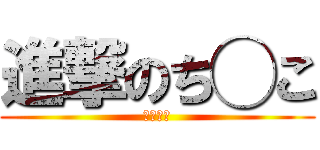 進撃のち◯こ (４５４５)