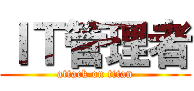 ＩＴ管理者 (attack on titan)