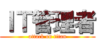 ＩＴ管理者 (attack on titan)