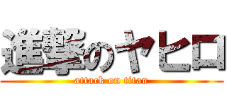 進撃のヤヒロ (attack on titan)