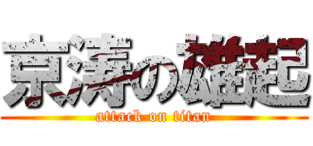 京涛の雄起 (attack on titan)