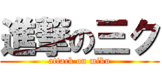 進撃の三ク (attack on miku)