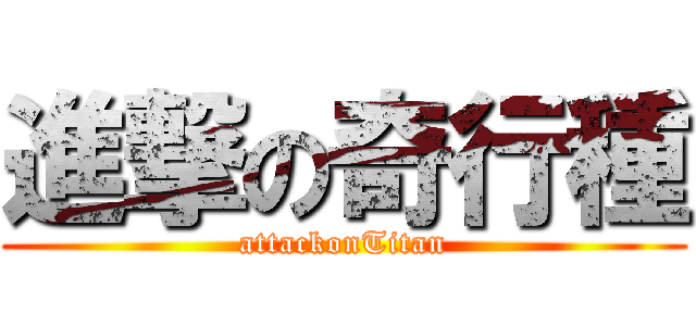 進撃の奇行種 (attackonTitan)