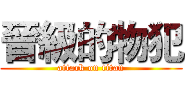 晉級的物犯 (attack on titan)