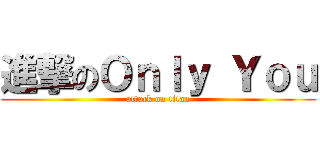 進撃のＯｎｌｙ Ｙｏｕ (attack on titan)