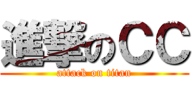 進撃のＣＣ (attack on titan)