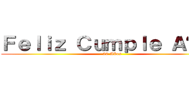 Ｆｅｌｉｚ Ｃｕｍｐｌｅ Ａñｏｓ ( 20 Años)