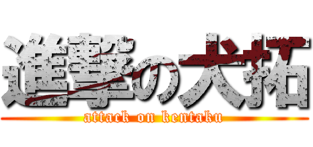 進撃の犬拓 (attack on kentaku)