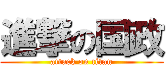 進撃の国政 (attack on titan)