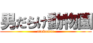 男だらけ動物園 (otokomae)