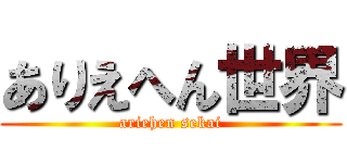 ありえへん世界 (ariehen sekai)