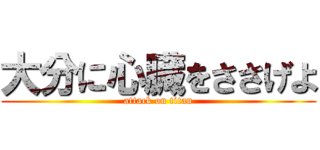 大分に心臓をささげよ (attack on titan)
