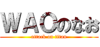 ＷＡＯのなお (attack on titan)