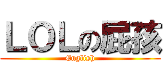 ＬＯＬの屁孩 (English)