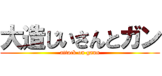大造じいさんとガン (attack on gann)