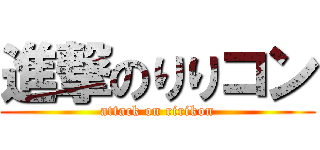 進撃のりりコン (attack on ririkon)
