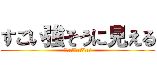 すごい強そうに見える (対したこと書いてなくても)