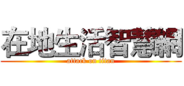在地生活智慧網 (attack on titan)