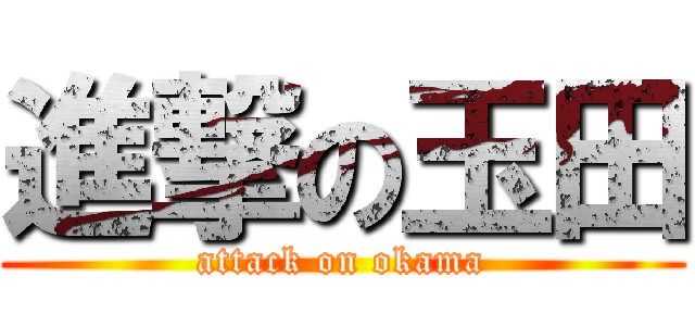 進撃の玉田 (attack on okama)