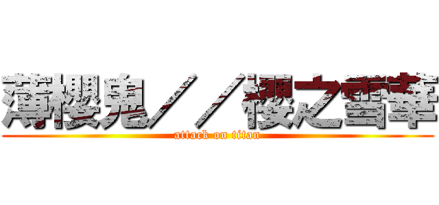 薄櫻鬼／／櫻之雪華 (attack on titan)