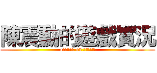 陳震勳的遊戲實況 (attack on titan)