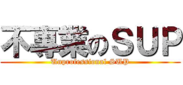不專業のＳＵＰ (Unprofessional SUP)