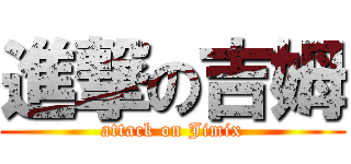 進撃の吉姆 (attack on Jimix)