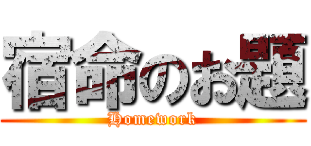 宿命のお題 (Homework)