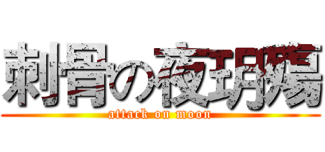 刺骨の夜玥殤 (attack on moon)