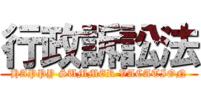 行政訴訟法 (HAPPY SUMMER VACATION)