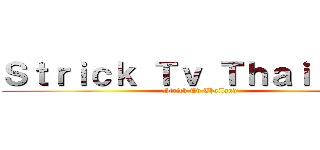 Ｓｔｒｉｃｋ Ｔｖ Ｔｈａｉｌａｎｄ (Strick Tv Thailand)