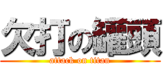 欠打の罐頭 (attack on titan)