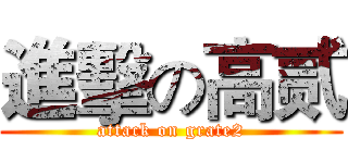 進擊の高贰 (attack on grate2)