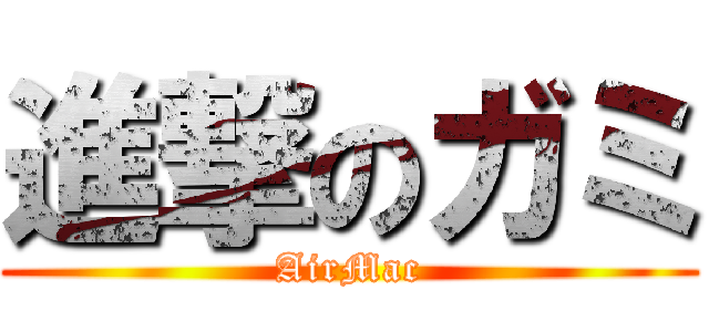 進撃のガミ (AirMac)