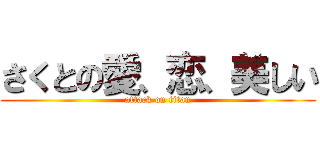 さくとの愛、恋、美しい (attack on titan)