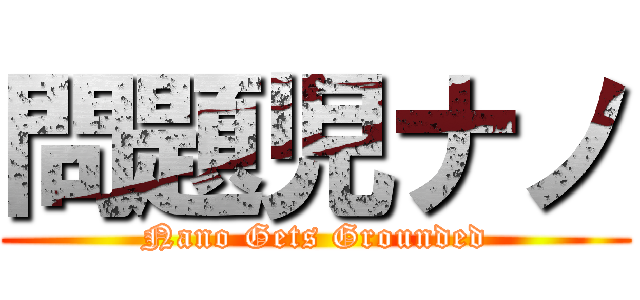 問題児ナノ (Nano Gets Grounded)