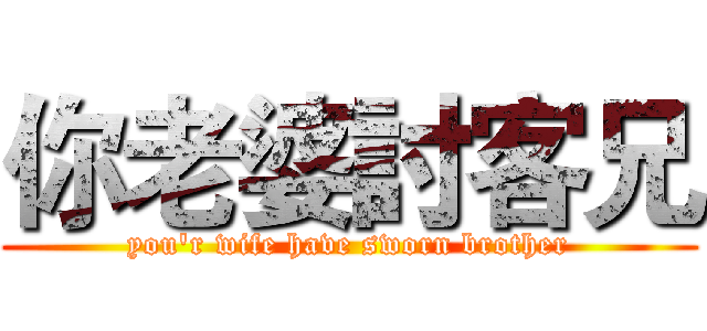 你老婆討客兄 (you'r wife have sworn brother)