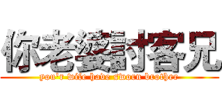 你老婆討客兄 (you'r wife have sworn brother)