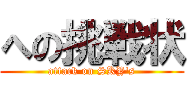 への挑戦状 (attack on SKY's)