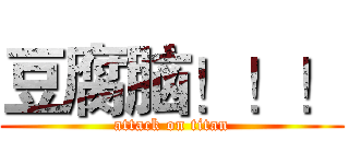 豆腐脑！！！ (attack on titan)