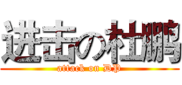 进击の杜鹏 (attack on DP)