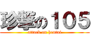 珍撃の１０５ (attack on hentai)