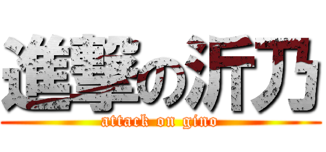 進撃の沂乃 (attack on gino)
