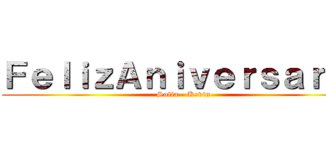 ＦｅｌｉｚＡｎｉｖｅｒｓａｒｉｏ (Sofia - Kevin)