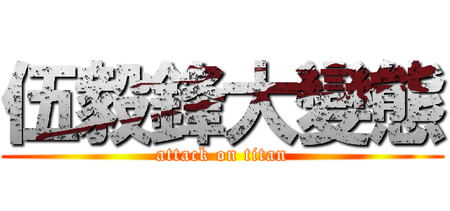 伍毅鋒大變態 (attack on titan)