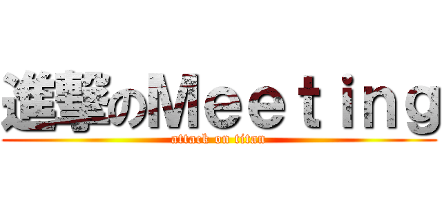 進撃のＭｅｅｔｉｎｇ (attack on titan)